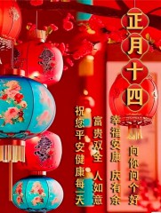 正月十四早安吉祥，声声祝福送给你，祝你事事都如意。大年十四，大吉大利、四季平安、四季发财、事事如愿。-5844-2
